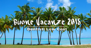 buone vacanze 2015 dentisti low cost